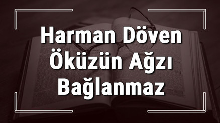 Harman Döven Öküzün Ağzı Bağlanmaz atasözünün anlamı ve örnek cümle içinde kullanımı (TDK) Harman Döven Öküzün Ağzı Bağlanmaz atasözünün anlamı ve örnek cümle içinde kullanımı (TDK)