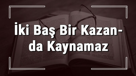 İki Baş Bir Kazanda Kaynamaz atasözünün anlamı ve örnek cümle içinde kullanımı (TDK) İki Baş Bir Kazanda Kaynamaz atasözünün anlamı ve örnek cümle içinde kullanımı (TDK)