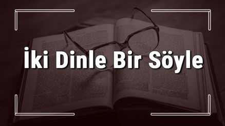 İki Dinle Bir Söyle atasözünün anlamı ve örnek cümle içinde kullanımı (TDK) İki Dinle Bir Söyle atasözünün anlamı ve örnek cümle içinde kullanımı (TDK)