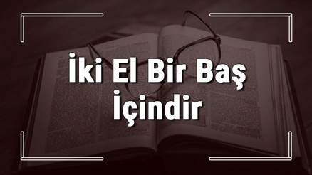 İki El Bir Baş İçindir atasözünün anlamı ve örnek cümle içinde kullanımı (TDK)