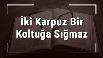 İki Karpuz Bir Koltuğa Sığmaz atasözünün anlamı ve örnek cümle içinde kullanımı (TDK) İki Karpuz Bir Koltuğa Sığmaz atasözünün anlamı ve örnek cümle içinde kullanımı (TDK)