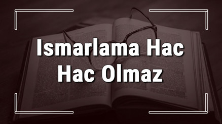 Ismarlama Hac Hac Olmaz atasözünün anlamı ve örnek cümle içinde kullanımı (TDK)