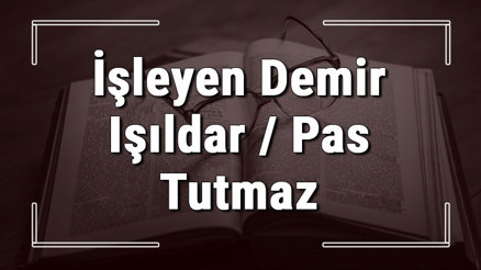 İşleyen Demir Işıldar / Pas Tutmaz atasözünün anlamı ve örnek cümle içinde kullanımı (TDK)
