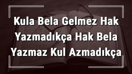 Kula Bela Gelmez Hak Yazmadıkça Hak Bela Yazmaz Kul Azmadıkça atasözünün anlamı ve örnek cümle içinde kullanımı (TDK) Kula Bela Gelmez Hak Yazmadıkça Hak Bela Yazmaz Kul Azmadıkça atasözünün anlamı ve örnek cümle içinde kullanımı (TDK)