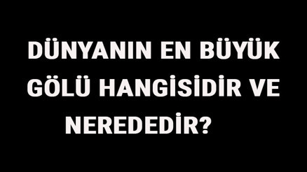 Dünyanın En Büyük Gölü Hangisidir Ve Nerededir Dünyanın En Büyük Göllleri Sıralaması Ve Listesi