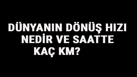 Dünyanın Dönüş Hızı Nedir Ve Saatte Kaç Km Dünyanın Dönüş Hızı Artarsa Ya Da Yavaşlarsa Ne Olur