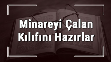 Minareyi Çalan Kılıfını Hazırlar atasözünün anlamı ve örnek cümle içinde kullanımı (TDK) Minareyi Çalan Kılıfını Hazırlar atasözünün anlamı ve örnek cümle içinde kullanımı (TDK)