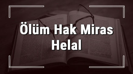 Ölüm Hak Miras Helal atasözünün anlamı ve örnek cümle içinde kullanımı (TDK)