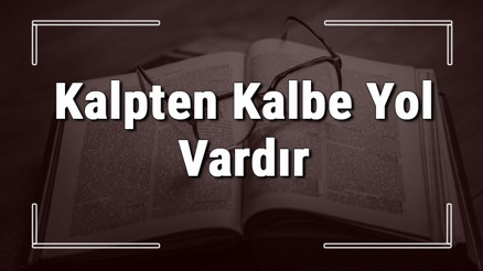 Kalpten Kalbe Yol Vardır atasözünün anlamı ve örnek cümle içinde kullanımı (TDK)