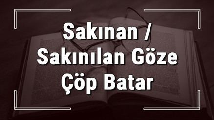 Sakınan / Sakınılan Göze Çöp Batar atasözünün anlamı ve örnek cümle içinde kullanımı (TDK)
