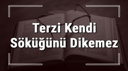 Terzi Kendi Söküğünü Dikemez atasözünün anlamı ve örnek cümle içinde kullanımı (TDK)