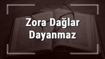 Zora Dağlar Dayanmaz atasözünün anlamı ve örnek cümle içinde kullanımı (TDK)