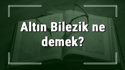 Altın Bilezik ne demek Altın Bilezik deyiminin anlamı ve cümle içinde örnek kullanımı (TDK) Altın Bilezik ne demek Altın Bilezik deyiminin anlamı ve cümle içinde örnek kullanımı (TDK)