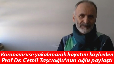 Koronavirüse yakalanarak hayatını kaybeden Prof Dr. Cemil Taşcıoğlunun oğlu paylaştı: Bir video bu kadar anlamlı olamaz