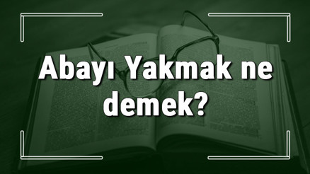Abayı Yakmak ne demek Abayı Yakmak deyiminin anlamı ve cümle içinde örnek kullanımı (TDK) Abayı Yakmak ne demek Abayı Yakmak deyiminin anlamı ve cümle içinde örnek kullanımı (TDK)
