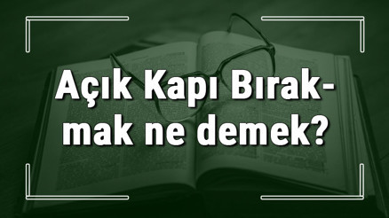 Açık Kapı Bırakmak ne demek Açık Kapı Bırakmak deyiminin anlamı ve cümle içinde örnek kullanımı (TDK) Açık Kapı Bırakmak ne demek Açık Kapı Bırakmak deyiminin anlamı ve cümle içinde örnek kullanımı (TDK)