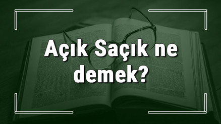Açık Saçık ne demek Açık Saçık deyiminin anlamı ve cümle içinde örnek kullanımı (TDK)