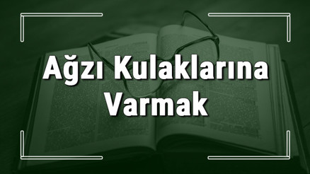 Ağzı Kulaklarına Varmak deyiminin anlamı ve cümle içinde örnek kullanımı (TDK)