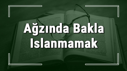 Ağzında Bakla Islanmamak deyiminin anlamı ve cümle içinde örnek kullanımı (TDK) Ağzında Bakla Islanmamak deyiminin anlamı ve cümle içinde örnek kullanımı (TDK)