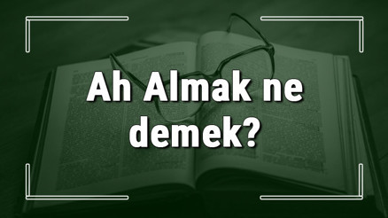 Ah Almak ne demek Ah Almak deyiminin anlamı ve cümle içinde örnek kullanımı (TDK) Ah Almak ne demek Ah Almak deyiminin anlamı ve cümle içinde örnek kullanımı (TDK)