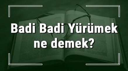 Badi Badi Yürümek ne demek Badi Badi Yürümek deyiminin anlamı ve örnek cümle içinde kullanımı (TDK) Badi Badi Yürümek ne demek Badi Badi Yürümek deyiminin anlamı ve örnek cümle içinde kullanımı (TDK)