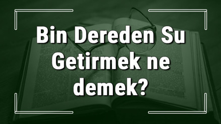 Bin Dereden Su Getirmek ne demek Bin Dereden Su Getirmek deyiminin anlamı ve örnek cümle içinde kullanımı (TDK) Bin Dereden Su Getirmek ne demek Bin Dereden Su Getirmek deyiminin anlamı ve örnek cümle içinde kullanımı (TDK)