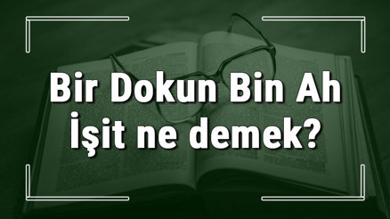 Bir Dokun Bin Ah İşit ne demek Bir Dokun Bin Ah İşit deyiminin anlamı ve örnek cümle içinde kullanımı (TDK) Bir Dokun Bin Ah İşit ne demek Bir Dokun Bin Ah İşit deyiminin anlamı ve örnek cümle içinde kullanımı (TDK)