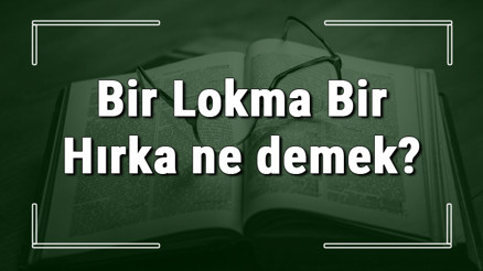 Bir Lokma Bir Hırka ne demek Bir Lokma Bir Hırka deyiminin anlamı ve örnek cümle içinde kullanımı (TDK)