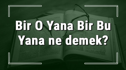 Bir O Yana Bir Bu Yana ne demek Bir O Yana Bir Bu Yana deyiminin anlamı ve örnek cümle içinde kullanımı (TDK) Bir O Yana Bir Bu Yana ne demek Bir O Yana Bir Bu Yana deyiminin anlamı ve örnek cümle içinde kullanımı (TDK)