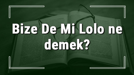 Bize De Mi Lolo ne demek Bize De Mi Lolo deyiminin anlamı ve örnek cümle içinde kullanımı (TDK)
