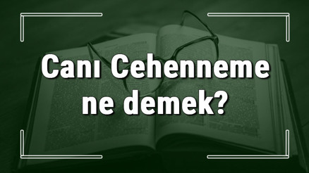 Canı Cehenneme ne demek Canı Cehenneme deyiminin anlamı ve örnek cümle içinde kullanımı (TDK) Canı Cehenneme ne demek Canı Cehenneme deyiminin anlamı ve örnek cümle içinde kullanımı (TDK)