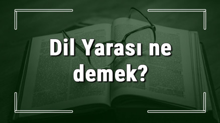 Dil Yarası ne demek Dil Yarası deyiminin anlamı ve örnek cümle içinde kullanımı (TDK)