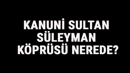 Kanuni Sultan Süleyman Köprüsü Nerede Mimar Sinan Köprüsü Tarihi, Hikayesi Ve Özellikleri Hakkında Bilgi
