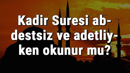 Kadir Suresi abdestsiz ve adetliyken okunur mu