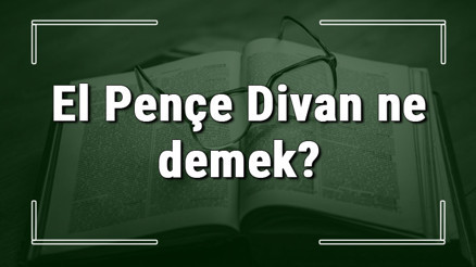 El Pençe Divan ne demek El Pençe Divan deyiminin anlamı ve örnek cümle içinde kullanımı (TDK)