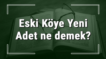 Eski Köye Yeni Adet ne demek Eski Köye Yeni Adet deyiminin anlamı ve örnek cümle içinde kullanımı (TDK)
