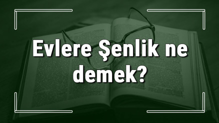 Evlere Şenlik ne demek Evlere Şenlik deyiminin anlamı ve örnek cümle içinde kullanımı (TDK) Evlere Şenlik ne demek Evlere Şenlik deyiminin anlamı ve örnek cümle içinde kullanımı (TDK)