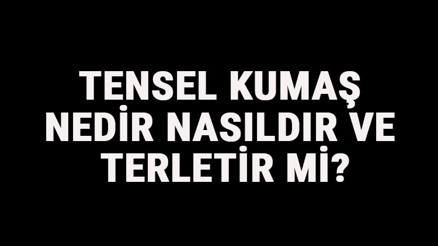 Tensel Kumaş Nedir, Nasıldır Ve Terletir Mi Tensel Kumaş Özellikleri Ve Kullanım Alanları
