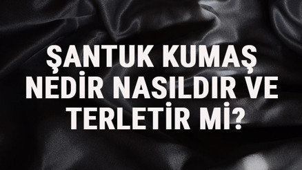 Şantuk Kumaş Nedir, Nasıldır Ve Terletir Mi Şantuk Kumaş Özellikleri Ve Kullanım Alanları