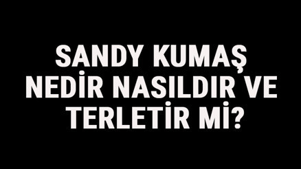 Sandy Kumaş Nedir, Nasıldır Ve Terletir Mi Sandy Kumaş Özellikleri Ve Kullanım Alanları