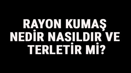 Rayon Kumaş Nedir, Nasıldır Ve Terletir Mi Rayon Kumaş Özellikleri Ve Kullanım Alanları
