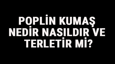 Poplin Kumaş Nedir, Nasıldır Ve Terletir Mi Poplin Kumaş Özellikleri Ve Kullanım Alanları