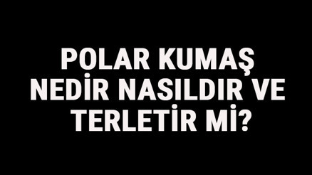 Polar Kumaş Nedir, Nasıldır Ve Terletir Mi Polar Kumaş Özellikleri Ve Kullanım Alanları