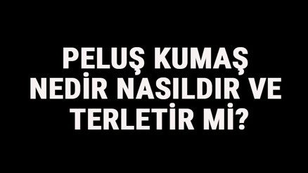 Peluş Kumaş Nedir, Nasıldır Ve Terletir Mi Peluş Kumaş Özellikleri Ve Kullanım Alanları