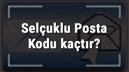 Selçuklu Posta Kodu kaçtır Konyanın ilçesi Selçuklunun ve mahallelerinin Posta Kodları