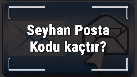 Seyhan Posta Kodu kaçtır Adananın ilçesi Seyhanın ve mahallelerinin Posta Kodları