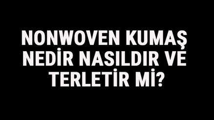Nonwoven Kumaş Nedir, Nasıldır Ve Terletir Mi Nonwoven Kumaş Özellikleri Ve Kullanım Alanları