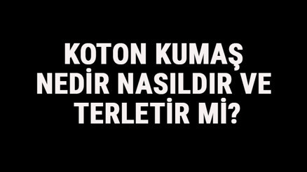 Koton Kumaş Nedir, Nasıldır Ve Terletir Mi Koton Kumaş Özellikleri Ve Kullanım Alanları