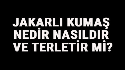 Jakarlı Kumaş Nedir, Nasıldır Ve Terletir Mi Jakarlı Kumaş Özellikleri Ve Kullanım Alanları