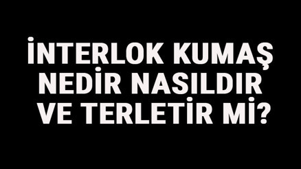 İnterlok Kumaş Nedir, Nasıldır Ve Terletir Mi İnterlok Kumaş Özellikleri Ve Kullanım Alanları